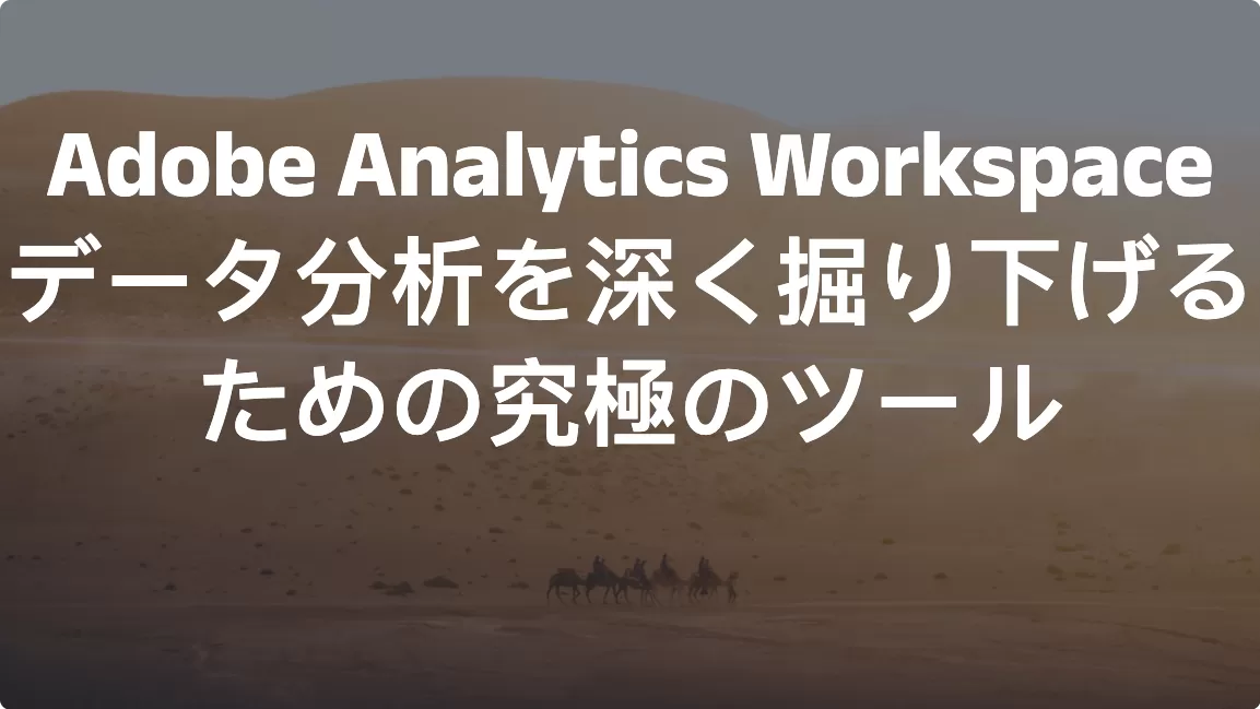 Adobe Analytics Workspace：データ分析を深く掘り下げるための究極のツール