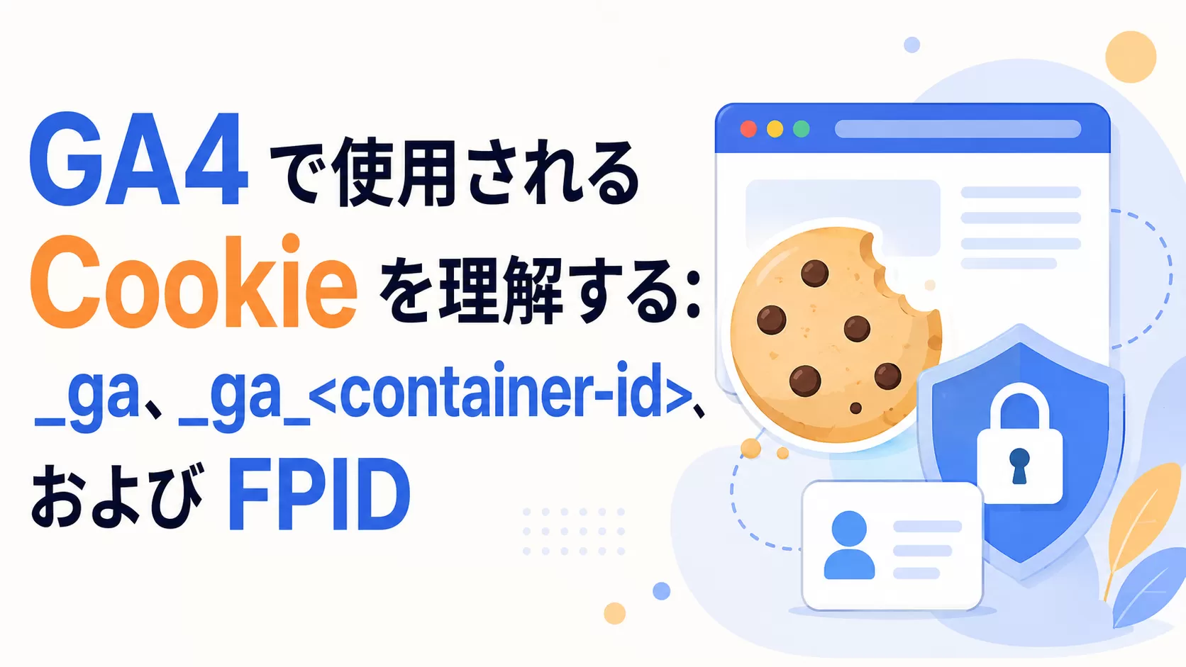 GA4 で使用される Cookie を理解する: _ga、_ga_<container-id>、および FPID